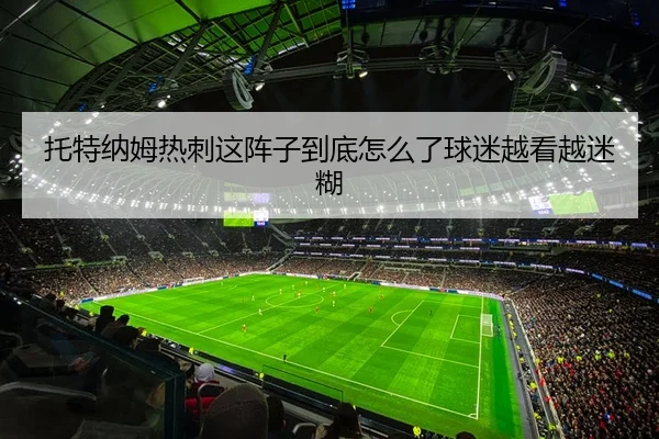 托特纳姆热刺这阵子到底怎么了球迷越看越迷糊