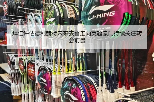 拜仁评估德利赫特未来去留走向英超豪门持续关注转会前景 - kaiyun