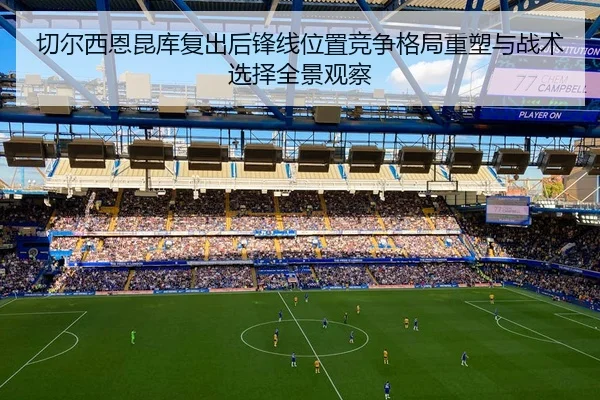 切尔西恩昆库复出后锋线位置竞争格局重塑与战术选择全景观察 - kaiyun